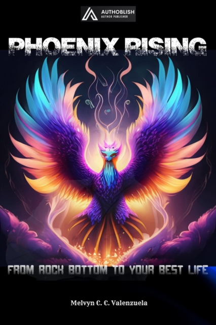 Phoenix Rising: From Rock Bottom to Your Best Life