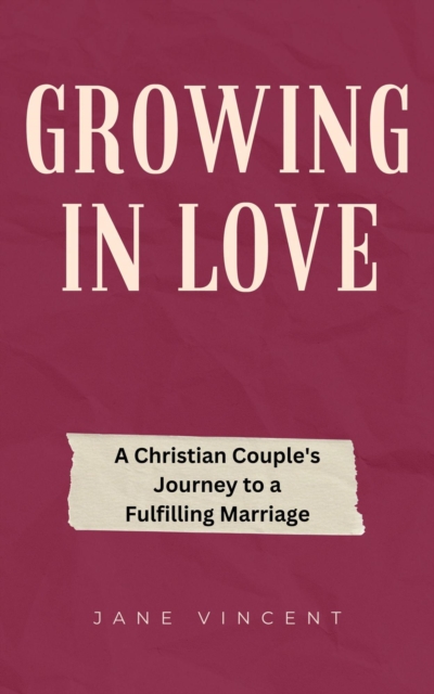 Growing In Love: A Christian Couple's Journey to a Fulfilling Marriage
