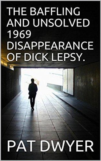 Baffling and Unsolved  1969 Disappearance of Dick Lepsy.