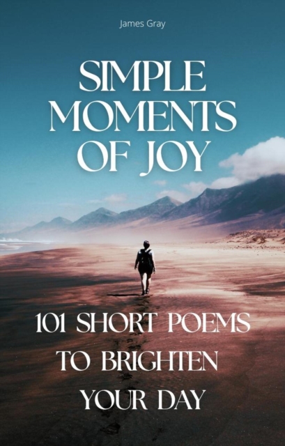 Simple Moments of Joy: 101 Short Poems to Brighten Your Day
