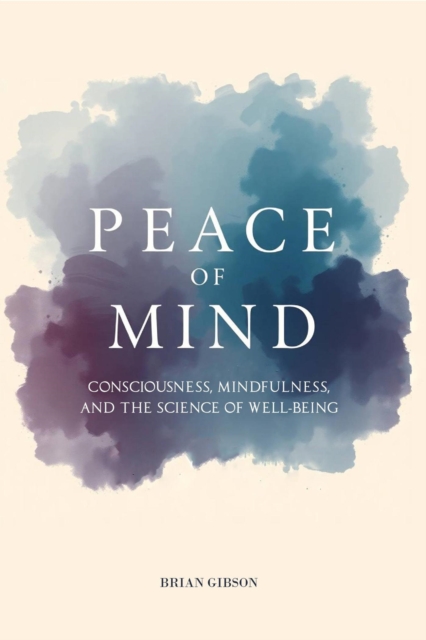 Peace Of Mind Consciousness, Mindfulness, and the Science of Well-Being