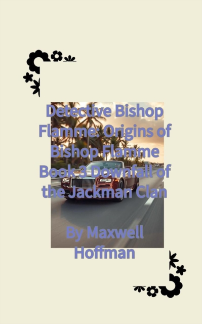 Detective Bishop Flamme: Origins of Bishop Flamme Book 3  Downfall of the Jackman Clan