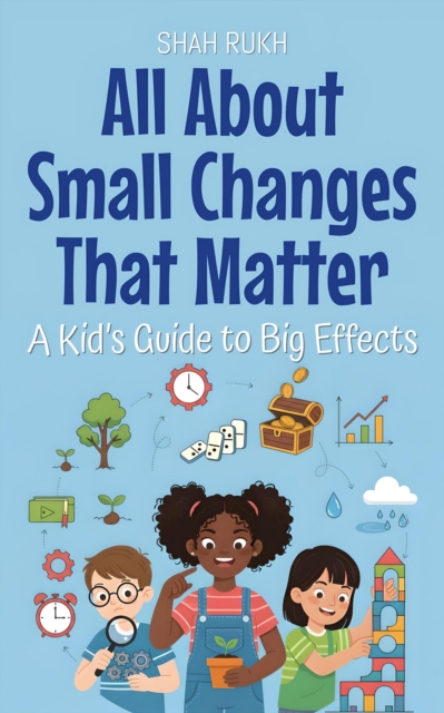 All About Small Changes That Matter: A Kid's Guide to Big Effects