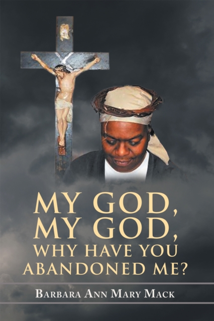 MY GOD, MY GOD, WHY HAVE YOU ABANDONED ME?
