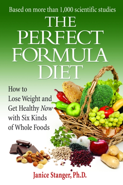 Perfect Formula Diet: How to Lose Weight and Get Healthy Now with Six Kinds of Whole Foods