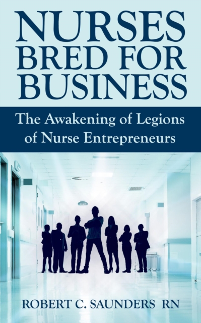 Nurses Bred for Business - The Awakening of Legions of Nurse Entrepreneurs