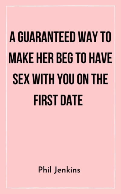 Guaranteed Way to Make Her Beg to Have Sex with You On the First Date
