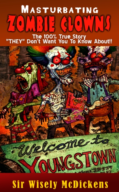 Masturbating Zombie Clowns: The 100% True Story
