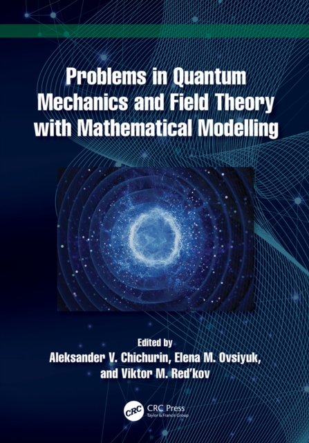 Problems in Quantum Mechanics and Field Theory with Mathematical Modelling