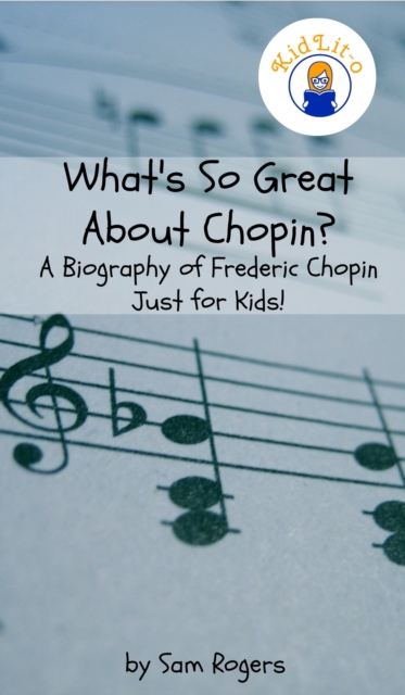 What's So Great About Chopin? A Biography of Frederic Chopin Just for Kids!