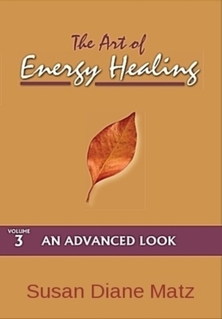 Art of Energy Healing Volume Three An Advanced Look