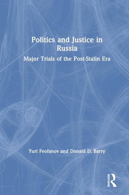 Politics and Justice in Russia: Major Trials of the Post-Stalin Era