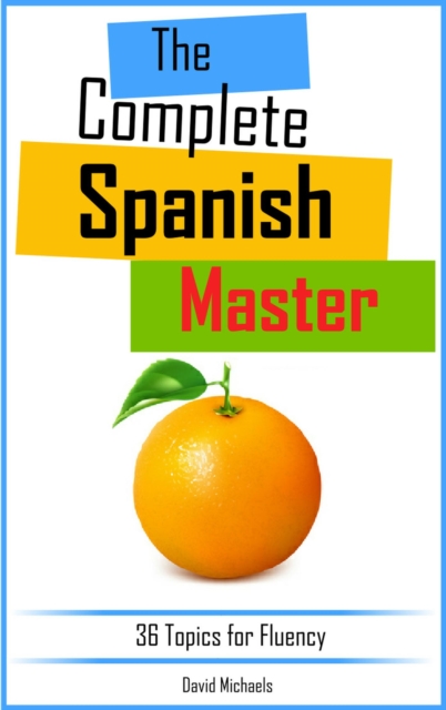 Complete Spanish Master: 36 Topics for Fluency.