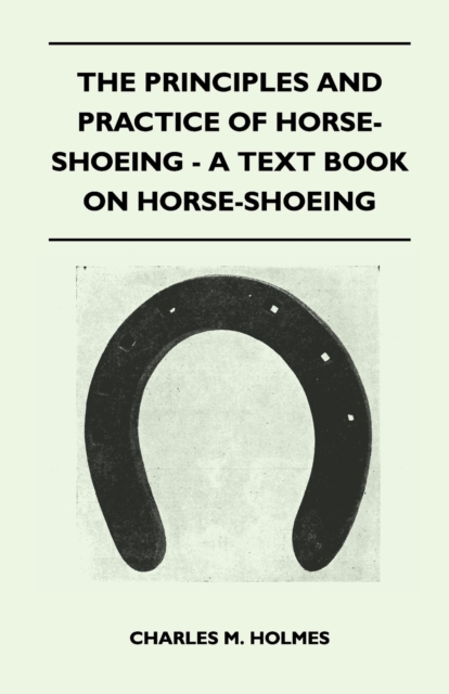 Principles and Practice of Horse-Shoeing - A Text Book on Horse-Shoeing