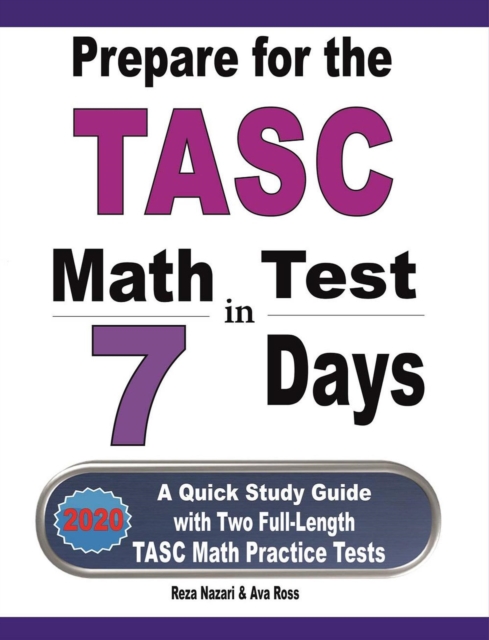 Prepare for the TASC Math Test in 7 Days: A Quick Study Guide with Two Full-Length TASC Math Practice Tests