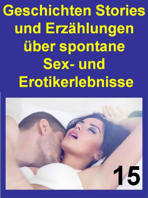 Geschichten Stories und Erzählungen über spontane Sex- und Erotikerlebnisse 15