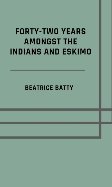 Forty-two years amongst the Indians and Eskimo (Illustrated Edition)