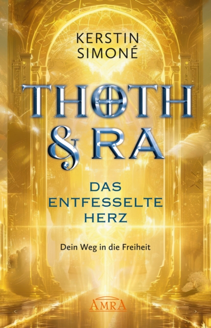 THOTH & RA - DAS ENTFESSELTE HERZ. Dein Weg in die Freiheit [Erstausgabe]