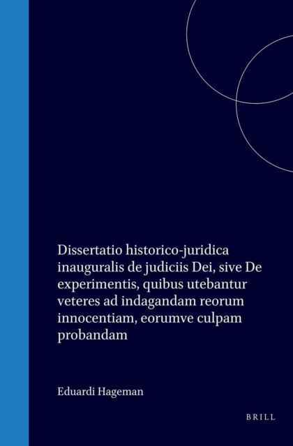 Dissertatio historico-juridica inauguralis de judiciis Dei, sive De experimentis, quibus utebantur veteres ad indagandam reorum innocentiam, eorumve culpam probandam