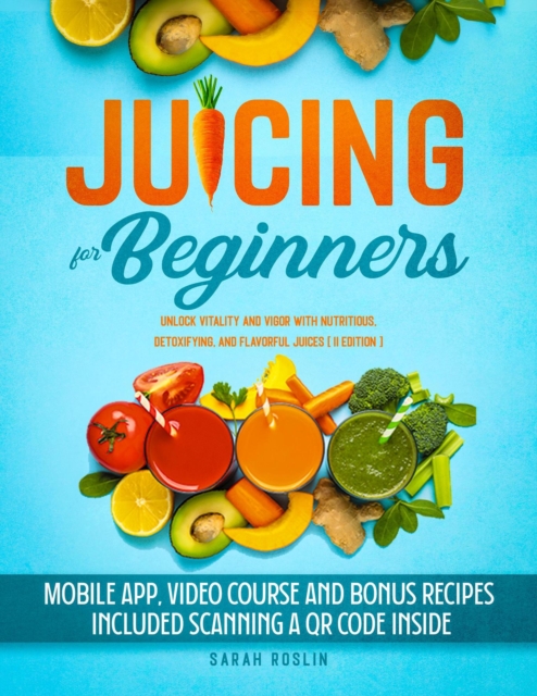 Juicing for Beginners: Unlock Vitality and Vigor with Nutritious, Detoxifying, and Flavorful Juices [COLOR EDITION]