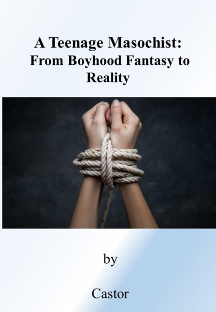 Teenage Masochist: From Boyhood Fantasy To Reality