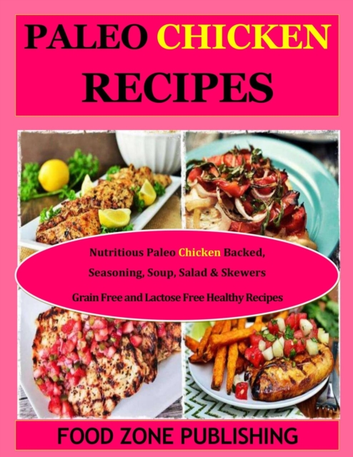 Paleo Chicken Recipes: Nutritious Paleo Chicken Backed, Seasoning, Soup, Salad & Skewers