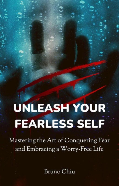 Unleash Your Fearless Self: Mastering the Art of Conquering Fear and Embracing a Worry-Free Life