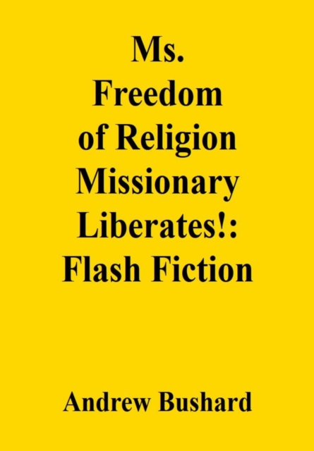Ms. Freedom of Religion Missionary Liberates!: Flash Fiction