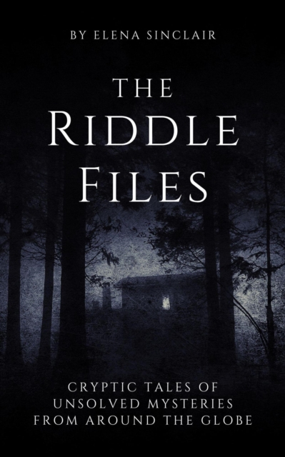 Riddle Files: Cryptic Tales of Unsolved Mysteries from Around the Globe