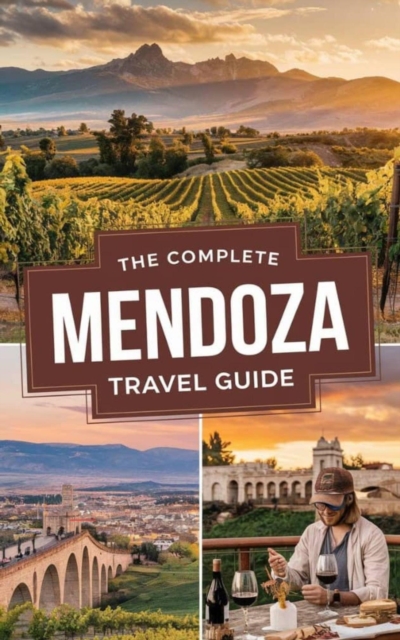 Complete Mendoza Travel Guide