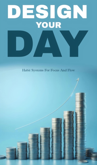 Design your day: habit systems for focus and flow