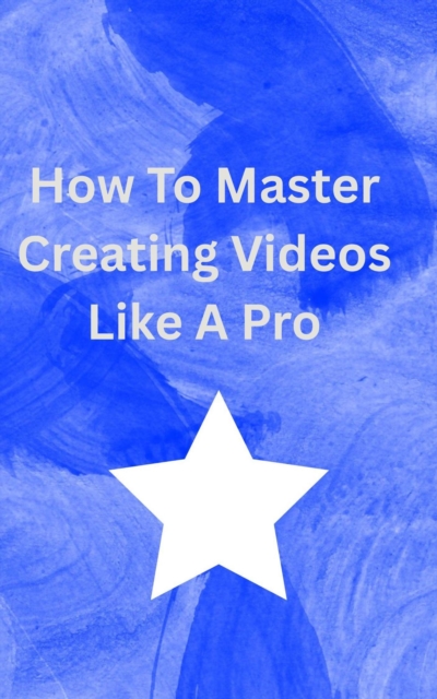 How To Master Creating Videos Like A Pro