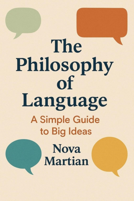 Philosophy of Language: A Simple Guide to Big Ideas