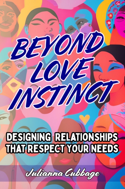 Beyond Love Instinct: Designing Relationships That Respect Your Needs