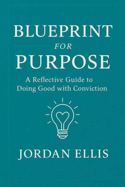 Blueprint for Purpose: A Reflective Guide to Doing Good with Conviction