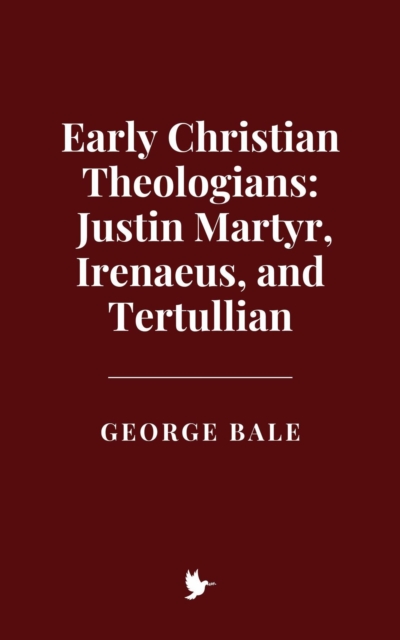 Early Christian Theologians: Justin Martyr, Irenaeus, and Tertullian