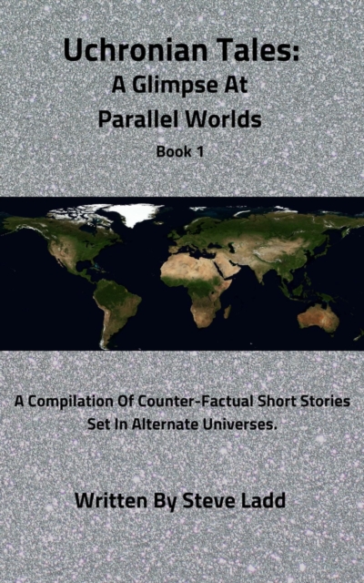 Uchronian Tales: A Glimpse At Parallel Worlds Book 1