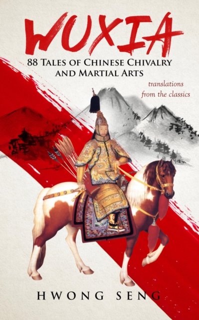 WUXIA, 88 Tales of Chinese Chivalry and Martial Arts -- translations from the classics.