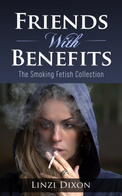 Friends With Benefits: The Smoking Fetish Collection