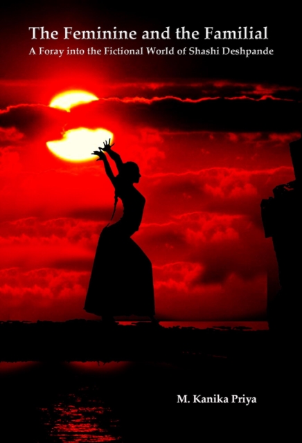 Feminine and the Familial: A Foray into the Fictional World of Shashi Deshpande