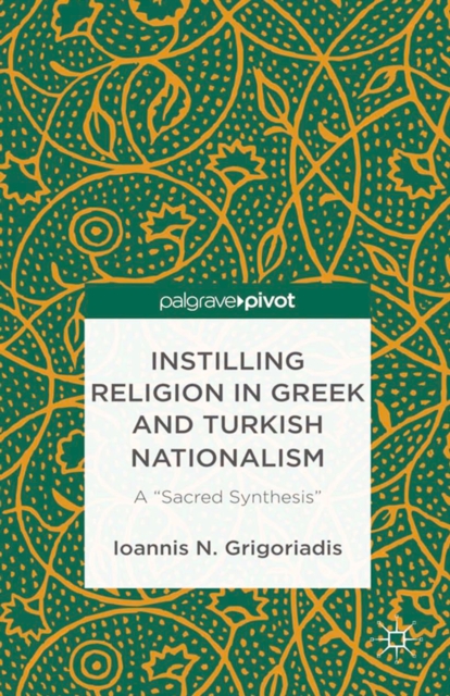 Instilling Religion in Greek and Turkish Nationalism: A &quote;Sacred Synthesis&quote;
