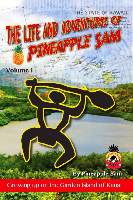 Life and Adventures of Pineapple Sam: Vol 1--Growing Up on the Garden Island of Kauai