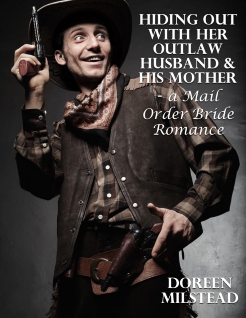 Hiding Out With Her Outlaw Husband & His Mother - a Mail Order Bride Romance