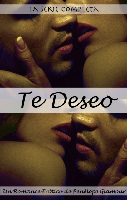 Te Deseo: La Serie Completa. Un Romance Erotico