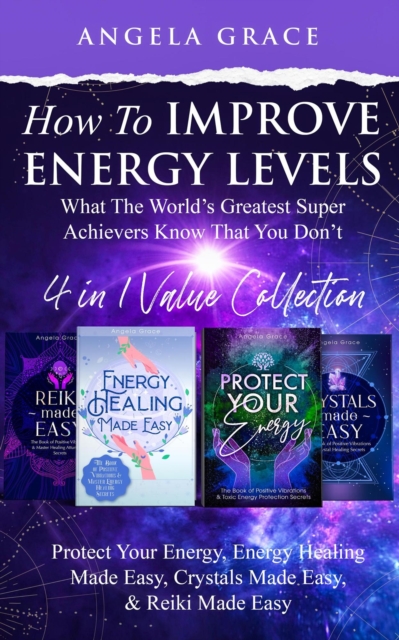 How To Improve Energy Levels: 'What The World's Greatest Super Achievers Know That You Don't' - Reiki Made Easy, Energy Healing Made Easy, Protect Your Energy, Crystals Made Easy