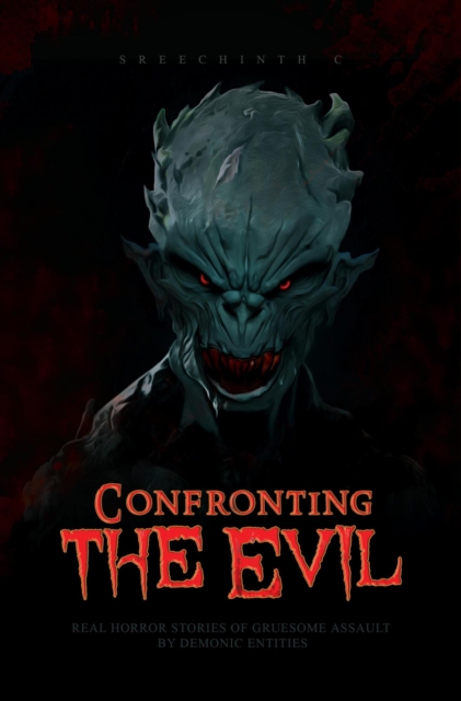 Confronting the Evil - Real Horror Stories of Gruesome Assault by Demonic Entities