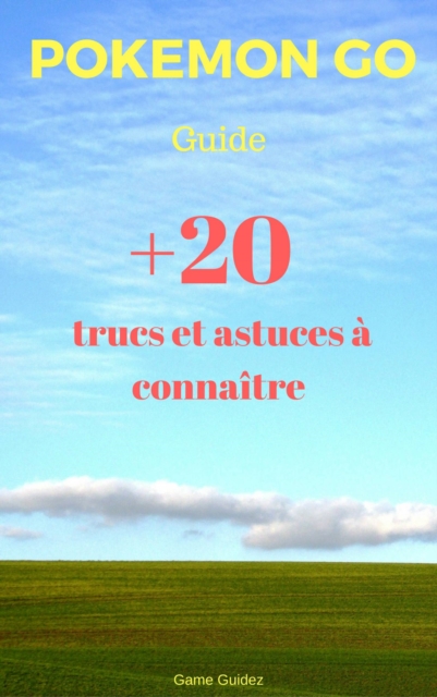 Guide Pokémon Go : 20 trucs et astuces à connaître