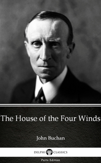 House of the Four Winds by John Buchan - Delphi Classics (Illustrated)