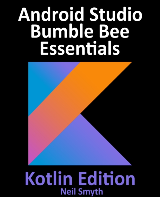 Android Studio Bumble Bee Essentials - Kotlin Edition