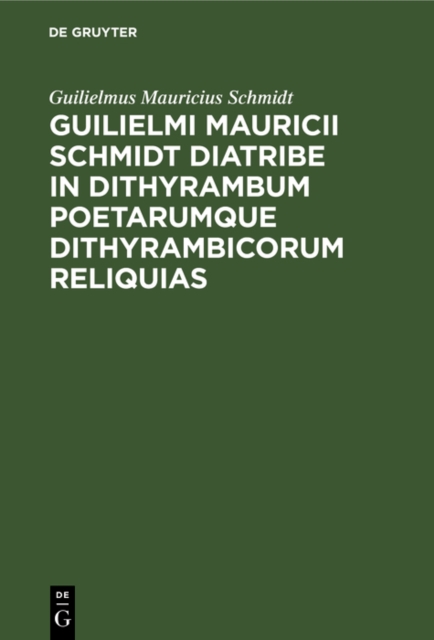 Guilielmi Mauricii Schmidt diatribe in dithyrambum poetarumque dithyrambicorum reliquias